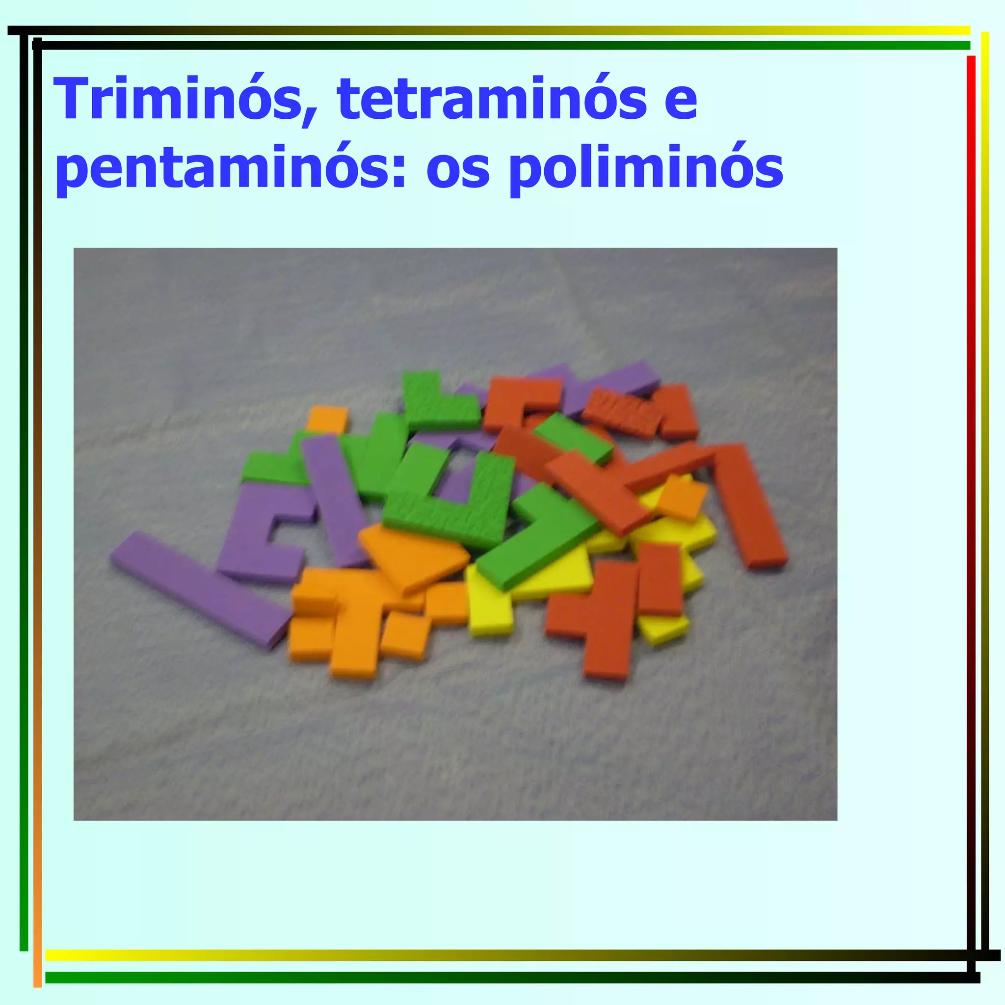 Triminós, tetraminós e pentaminós: os poliminós   