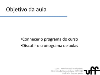 Objetivo da aulaConhecer o programa do cursoDiscutir o cronograma de aulas
