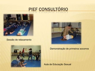 Pief consultórioSessão de relaxamentoDemonstração de primeiros socorrosAula de Educação Sexual