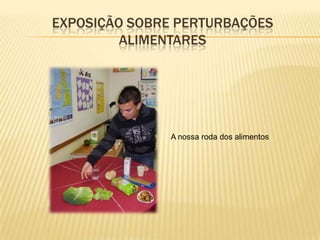 EXPOSIÇÃO sobre perturbações alimentaresA nossa roda dos alimentos