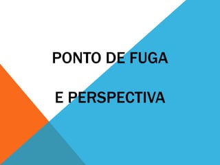 PONTO DE FUGAE PERSPECTIVA