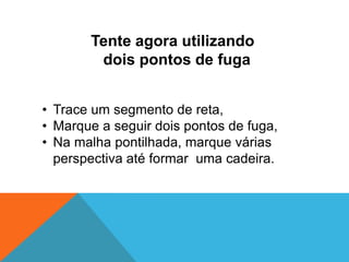 Tente agora utilizando dois pontos de fugaTrace um segmento de reta,