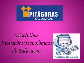 Disciplina
Inovações Tecnológicas
da Educação
 