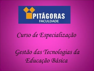 Curso de Especialização
Gestão das Tecnologias da
Educação Básica
 