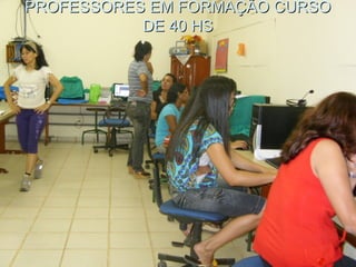 PROFESSORES EM FORMAÇÃO CURSOPROFESSORES EM FORMAÇÃO CURSO
DE 40 HSDE 40 HS
 