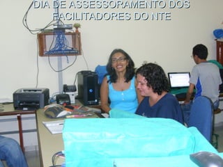 DIA DE ASSESSORAMENTO DOSDIA DE ASSESSORAMENTO DOS
FACILITADORES DO NTEFACILITADORES DO NTE
 