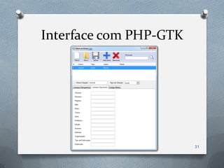 Interface com PHP-GTK




                        31
 