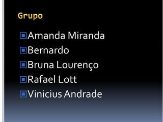 GrupoAmanda MirandaBernardoBruna LourençoRafael LottVinicius Andrade