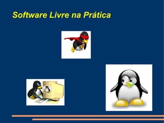 Software Livre na Prática