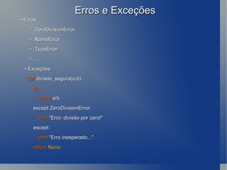 Erros e Exceções •  Erros −  ZeroDivisionError −  NameError −  TypeError −  … •  Exceções def  divisao_segura(a,b): try : return  a/b except ZeroDivisionError: print  &quot;Erro: divisão por zero!&quot; except: print  &quot;Erro inesperado...&quot; return   None 