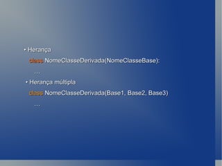 •  Herança class  NomeClasseDerivada(NomeClasseBase): … •  Herança múltipla class  NomeClasseDerivada(Base1, Base2, Base3) … 