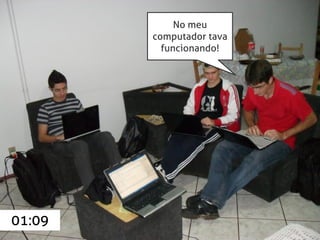 No meu
        computador tava
          funcionando!




01:09
 