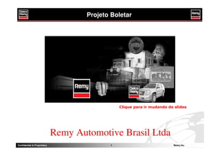 Projeto Boletar




                                                Clique para ir mudando de slides




                             Remy Automotive Brasil Ltda
Confidential & Proprietary                  1                            Remy inc.
 