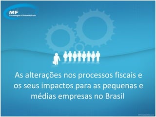 As alterações nos processos fiscais e os seus impactos para as pequenas e médias empresas no Brasil  