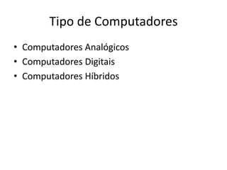Tipo de ComputadoresComputadores AnalógicosComputadores DigitaisComputadores Híbridos