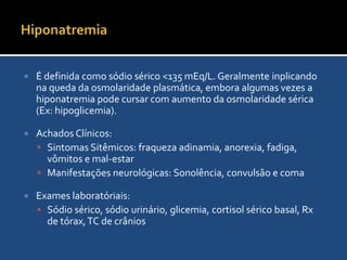 Hipernatremia hipervolêmicaRessucitação volêmica com salina hipertônica, infusões de bicarbonatoManejoEm pacientes com função renal normal, os excesso de sódio e água são excretados rapidamente.Quando reduzida a função renal pode ser necessário aumentá-la com diurético.A diurese com furosamida é hipotônica em relação ao plasma, deve repor com líquido hipotônico.