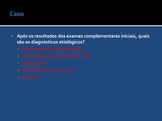 Caso Após os resultados dos exames complementares iniciais, quais são os diagnósticos etiológicos?Hipernatremia e desidratação.Insuficiência renal aguda pré-renal.Sepse grave.Infecção do trato urinário.Delirium
