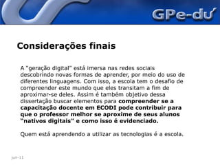 jun-11Considerações finaisUm dos limitadores do trabalho colaborativo é a distância geográfica, portanto buscar-se-á verificar como propiciar o compartilhamento de experiências e a aprendizagem online, em rede, de forma que os professores, mesmo estando dispersos geograficamente, sintam-se pertencentes a um mesmo grupo que compartilha pressupostos comuns.A aprendizagem em rede, com o grupo de sujeitos-participantes do processo de capacitação se deu de forma desafiadora, e com um resultado satisfatório.Curiosidade, o querer aprender...