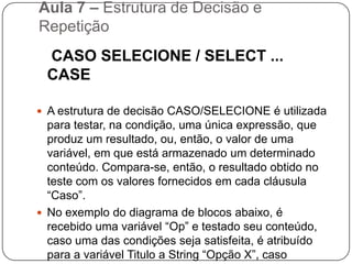 Aula 7 – Estrutura de Decisão e Repetição SE ENTÃO SENÃO / IF ... THEN ... ELSE	Em diagrama de blocos ficaria assim:MÉDIA>=5NÃOSIMALUNO APROVADOALUNO REPROVADO