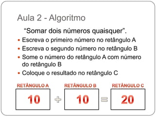 Aula 2 - Algoritmo	Até mesmo as coisas mais simples, podem ser descritas por seqüências lógicas. Por exemplo:Chupar uma balaPegar a balaRetirar o papelChupar a balaJogar o papel no lixo