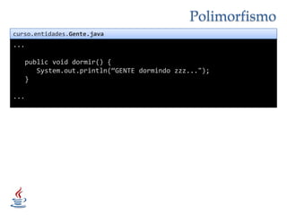Polimorfismocurso.entidades.Gente.java...publicvoiddormir() {System.out.println(“GENTE dormindo zzz...");   }...