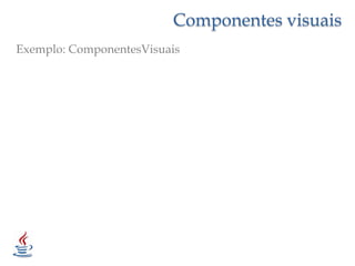 Componentes visuaisExemplo: ComponentesVisuais