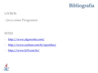 BibliografiaLIVROS- Java como ProgramarSITEShttp://www.algaworks.com/
