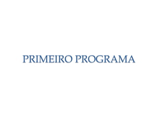 PRIMEIRO PROGRAMA