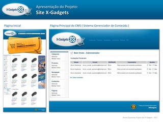Apresentação do Projeto: Site X-Gadgets Página Inicial Página Principal do CMS ( Sistema Gerenciador de Conteúdo ) Bruno Quaresma-Projeto Site X-Gadgets - 2011 