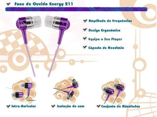 Fone de Ouvido Energy 211Amplitude de FreqüênciasDesign ErgonômicoEquipa o Seu PlayerCápsula de NeodímioIntra-AuricularIsolação de SomConjunto  de Almofadas