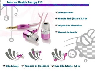 Fone de Ouvido Energy213Intra-AuricularEntrada Jack (P2) de 3,5 cmConjunto de almofadasManual do UsuárioAlto-Falante Resposta de Freqüência Cabo Alto-Falante: 1,2m