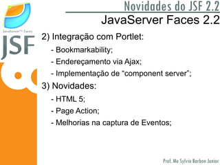 O que é JavaServer Faces? Principais VANTAGENS: 1) Complexas Interfaces = Simples Componentes; 
