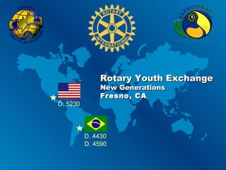D. 5230 D. 4430 D. 4590 Rotary Youth Exchange New Generations Fresno, CA 
