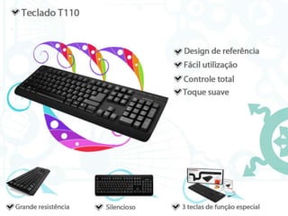 Teclado T110Design de referênciaFácil utilizaçãoControle totalToque suaveGrande resistência Silencioso 3 teclas de função especial 