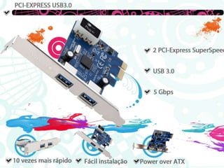 PCI-EXPRESS USB3.02 PCI-EXPRESS SuperSpeedUSB 3.05 Gbps10 Vezes mais rápidoFácil instalaçãoPower over ATX