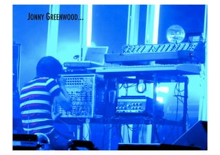 JONNY GREENWOOD...!
 