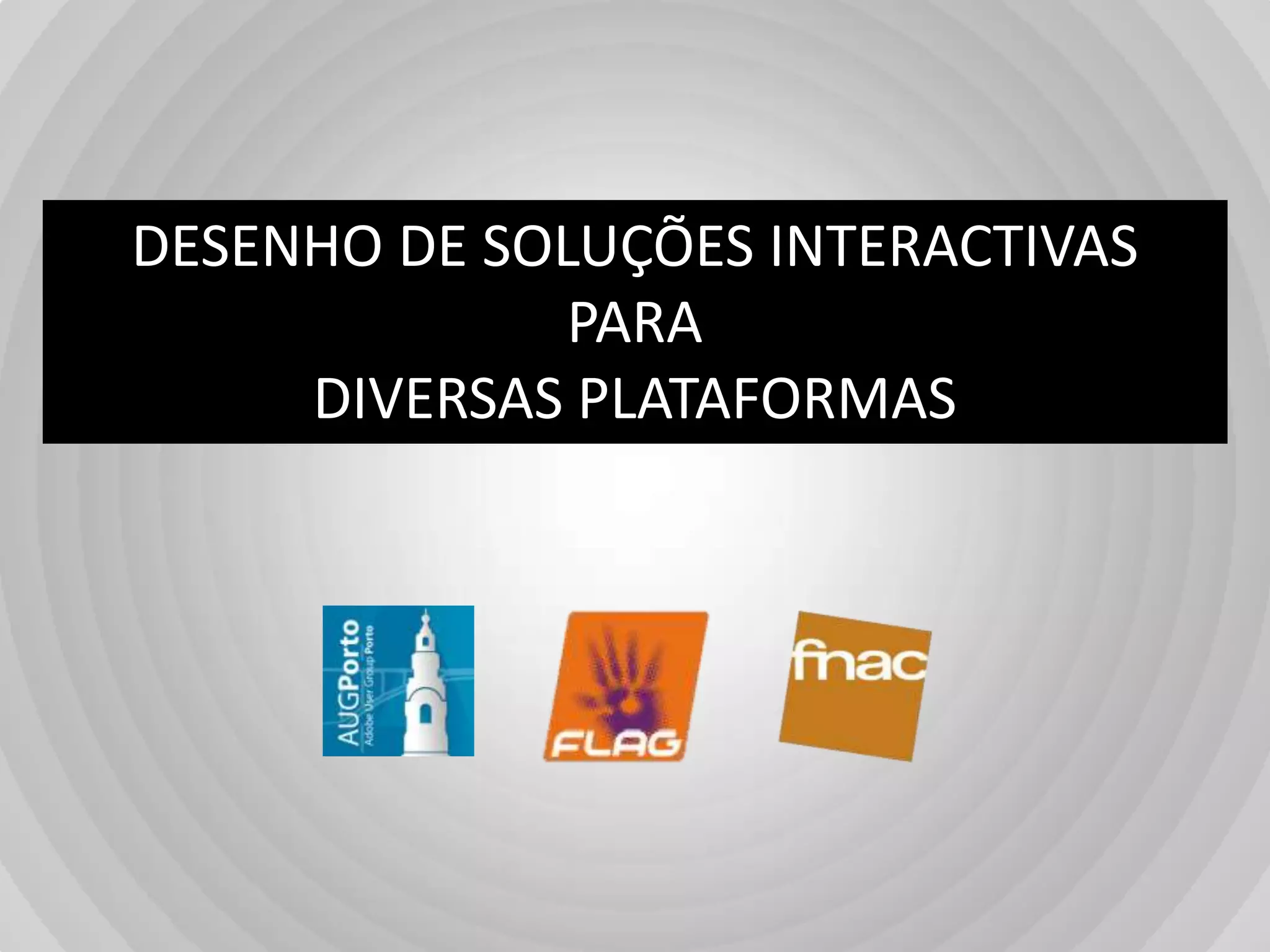 DESENHO DE SOLUÇÕES INTERACTIVASPARADIVERSAS PLATAFORMAS