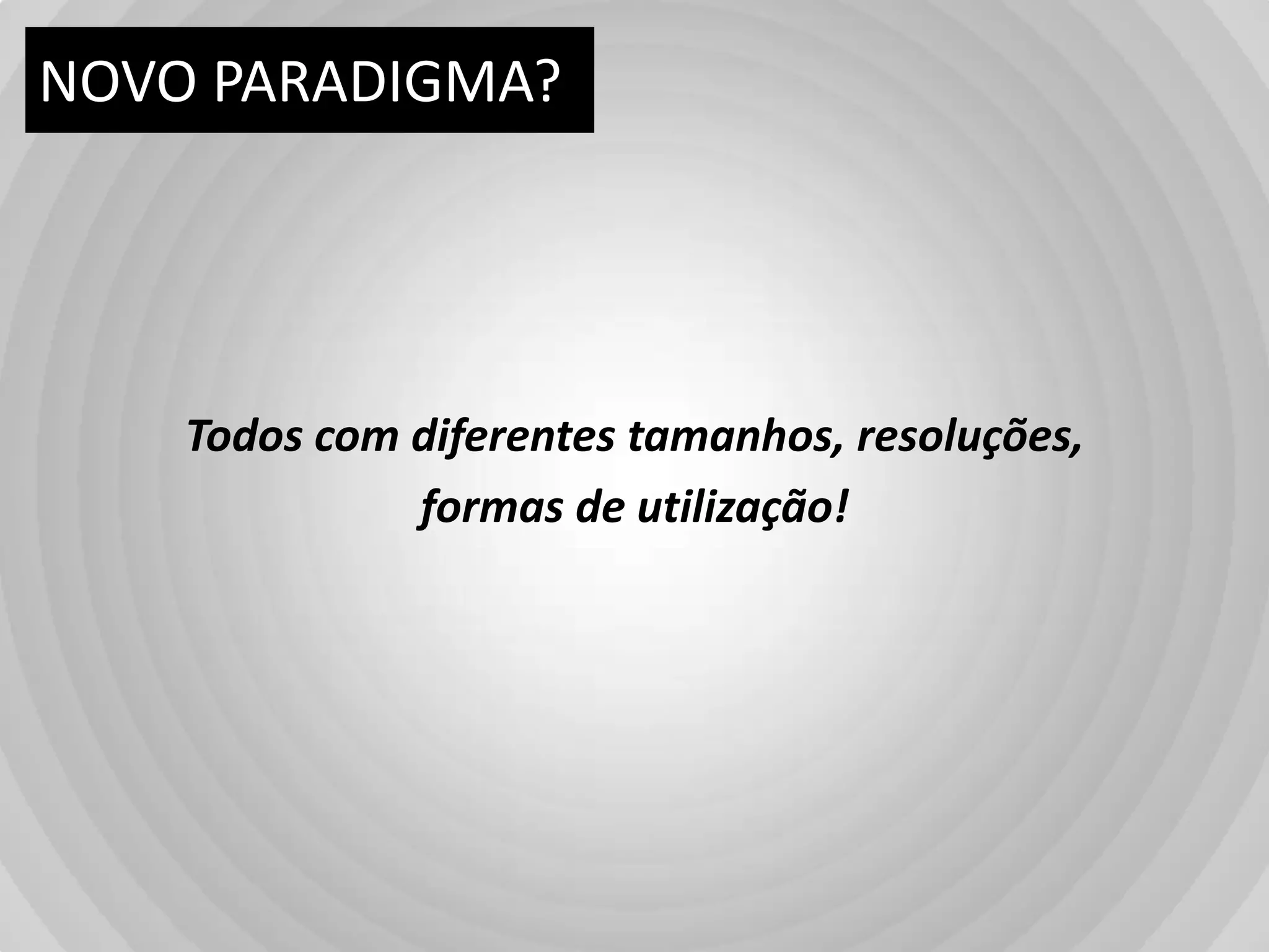 NOVO PARADIGMA?Todos com diferentestamanhos, resoluções,formas de utilização!