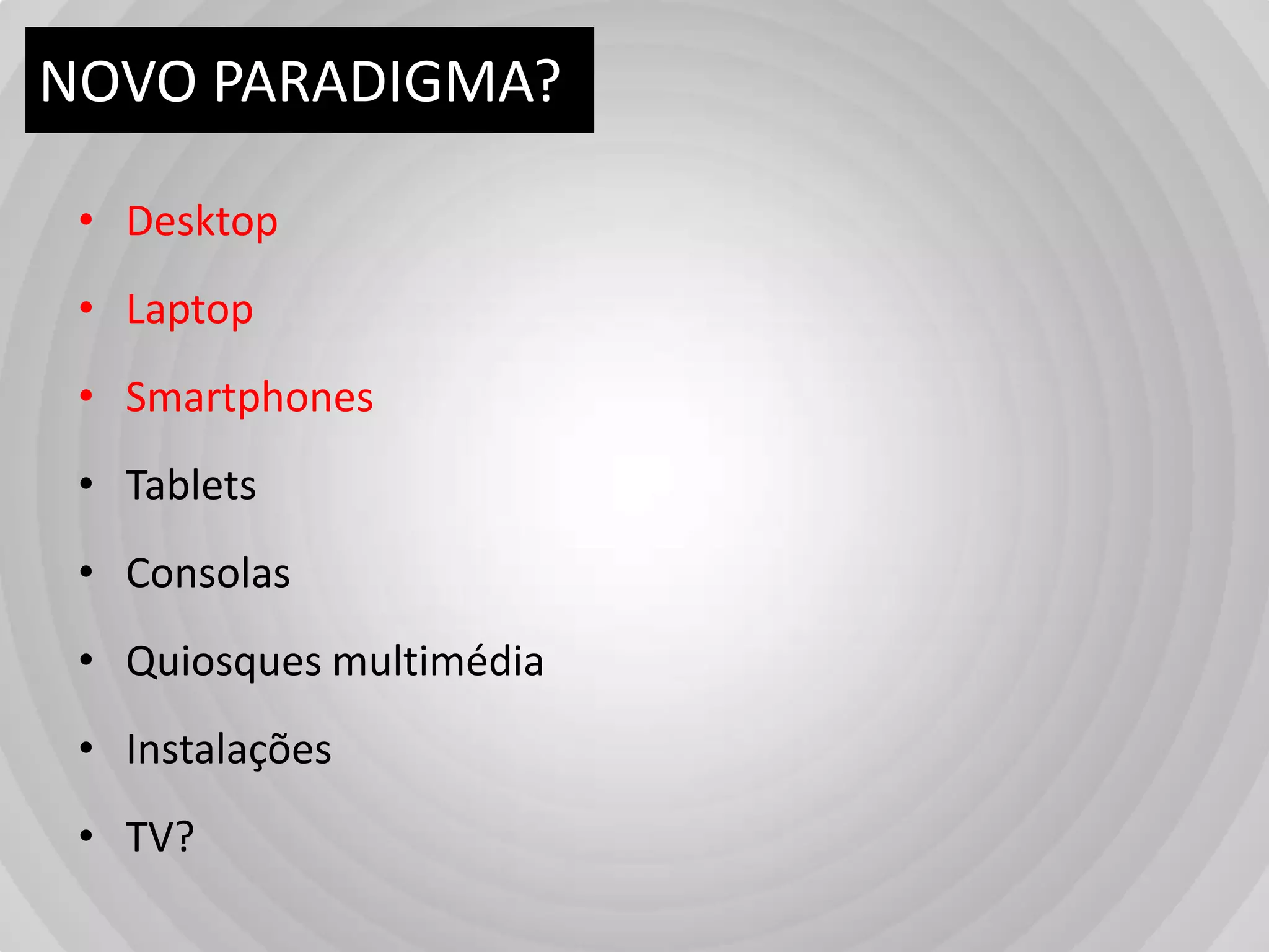 NOVO PARADIGMA?DesktopLaptopSmartphonesTabletsConsolasQuiosquesmultimédiaInstalaçõesTV?