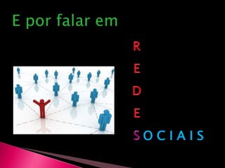 E por falar emREDESO C I A I S