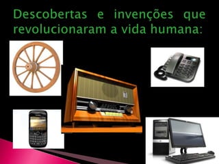 Descobertas e invenções que revolucionaram a vida humana: