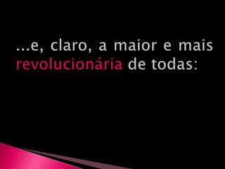 ...e, claro, a maior e mais revolucionária de todas: