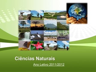 Ciências Naturais
       Ano Letivo 2011/2012
 