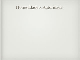 Honestidade x Autoridade
 