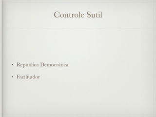 Controle Sutil




•   Republica Democrática

•   Facilitador
 