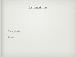 Estimativas




•   Velocidade

•   Custo
 