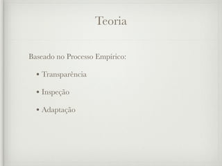 Teoria

Baseado no Processo Empírico:

  • Transparência
  • Inspeção
  • Adaptação
 