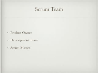 Scrum Team



•   Product Owner

•   Development Team

•   Scrum Master
 