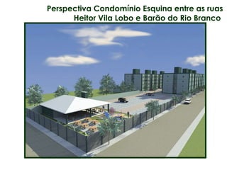 Perspectiva Condomínio Esquina entre as ruas Heitor Vila Lobo e Barão do Rio Branco  