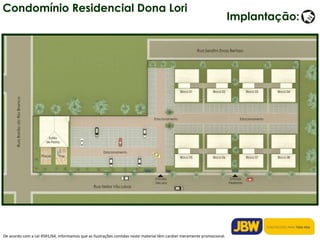 De acordo com a Lei 4591/64, informamos que as ilustrações contidas neste material têm caráter meramente promocional. Condomínio Residencial Dona Lori Implantação: 